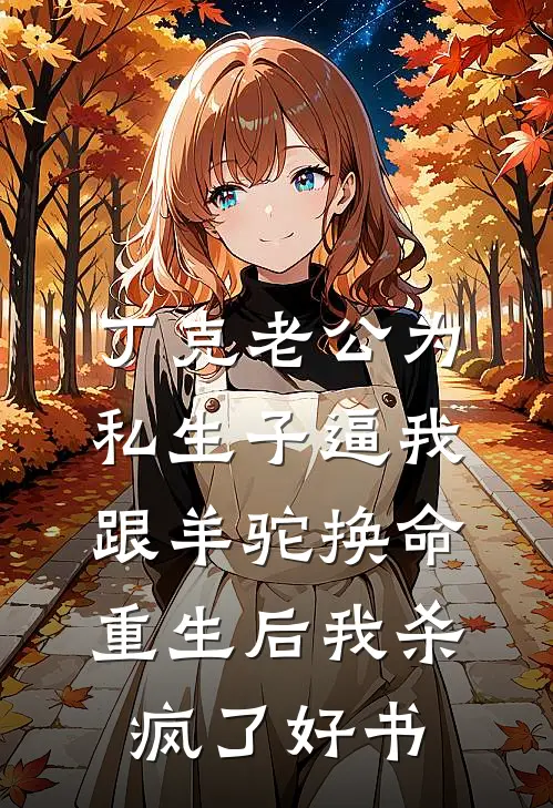 丁克老公为私生子逼我跟羊驼换命，重生后我杀疯了好书
