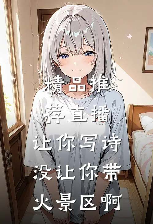 精品推荐直播：让你写诗没让你带火景区啊