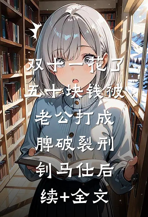 双十一花了五十块钱被老公打成脾破裂刑钊马仕后续+全文