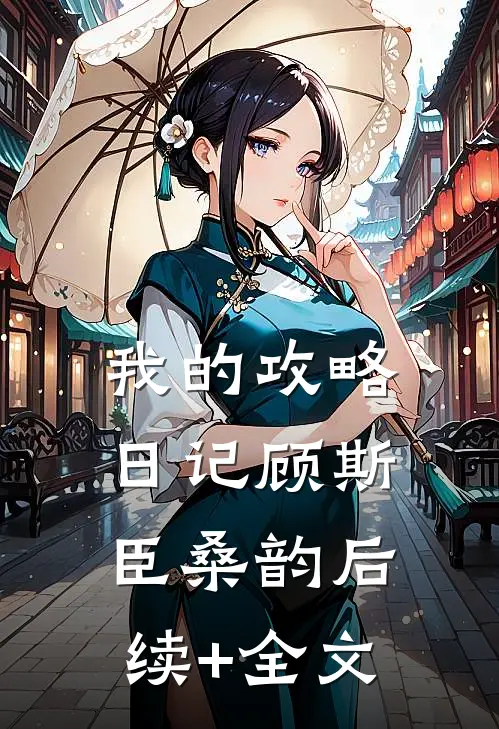 我的攻略日记顾斯臣桑韵后续+全文