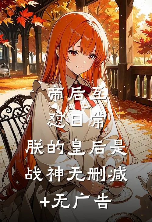 帝后互怼日常：朕的皇后是战神无删减+无广告