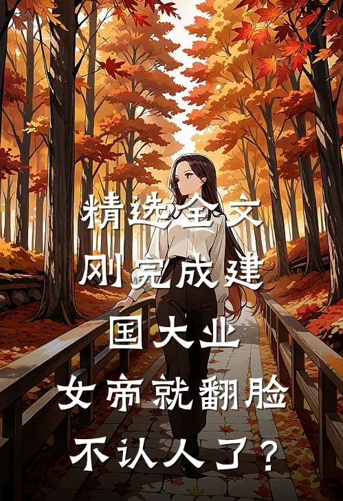 精选全文刚完成建国大业，女帝就翻脸不认人了？