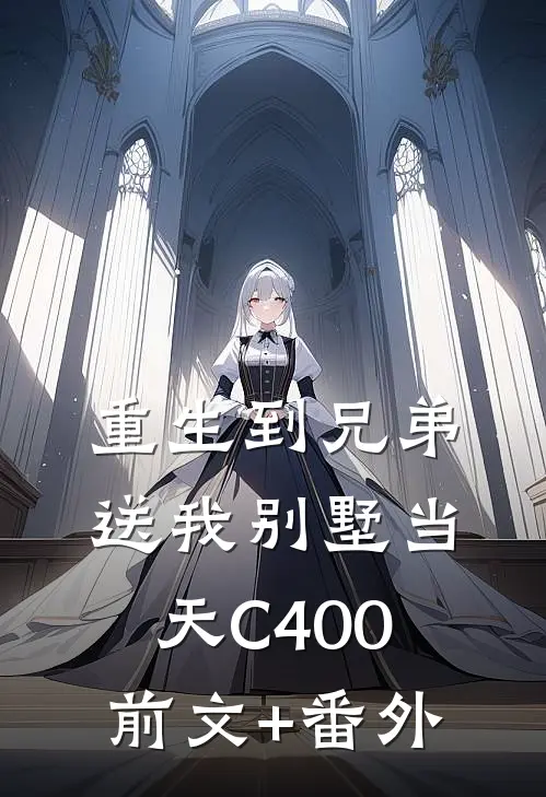 重生到兄弟送我别墅当天C400前文+番外