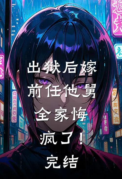 出狱后嫁前任他舅,全家悔疯了!完结了吗
