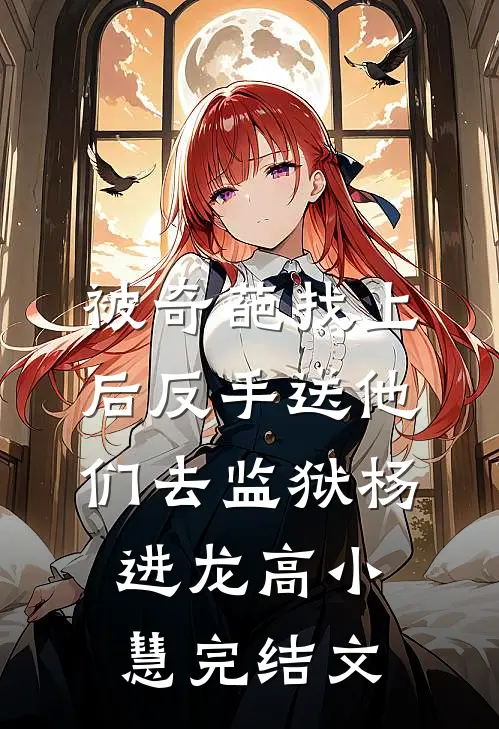 被奇葩找上后反手送他们去监狱杨进龙高小慧完结文