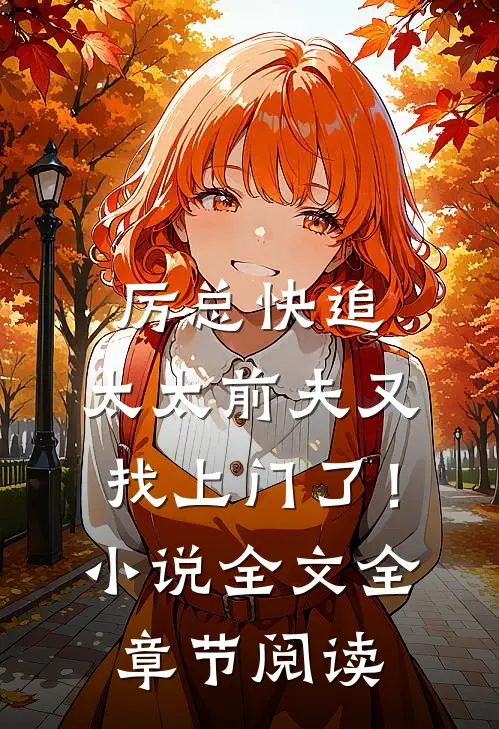 厉总快追，太太前夫又找上门了！小说全文全章节阅读