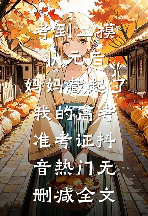 考到二模状元后，妈妈藏起了我的高考准考证抖音热门无删减全文