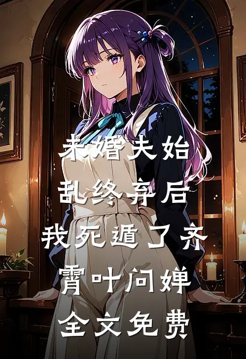 未婚夫始乱终弃后，我死遁了齐霄叶问婵全文免费