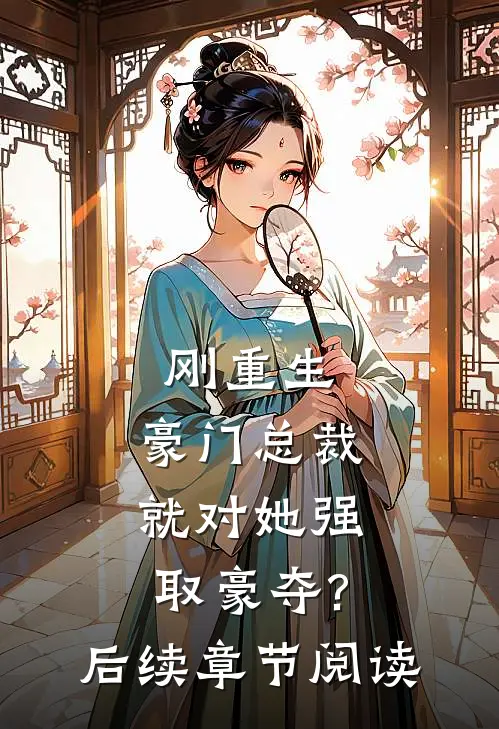 刚重生,豪门总裁就对她强取豪夺?后续章节阅读
