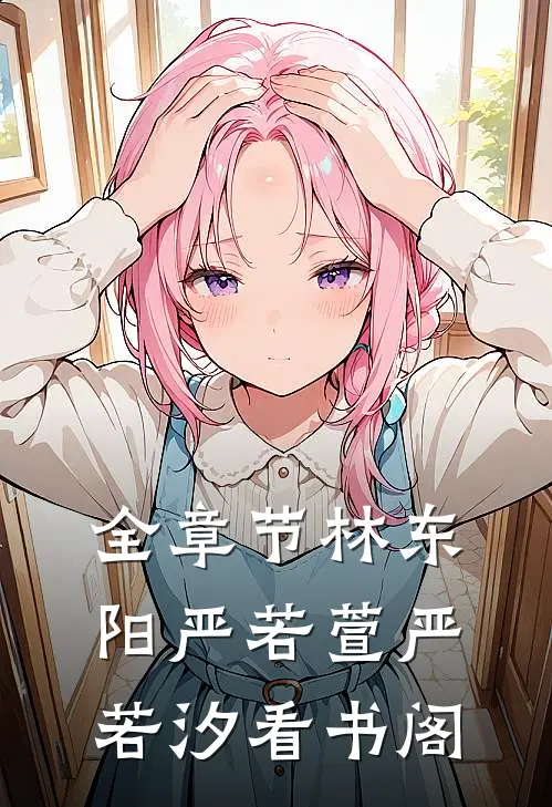 全章节林东阳严若萱严若汐看书阁
