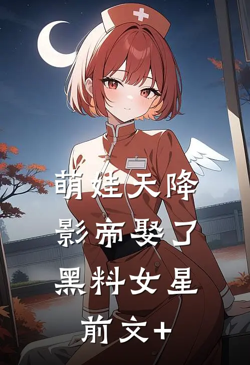 萌娃天降：影帝娶了黑料女星前文+