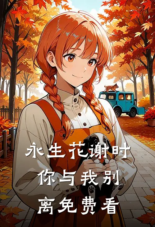 永生花谢时，你与我别离免费看