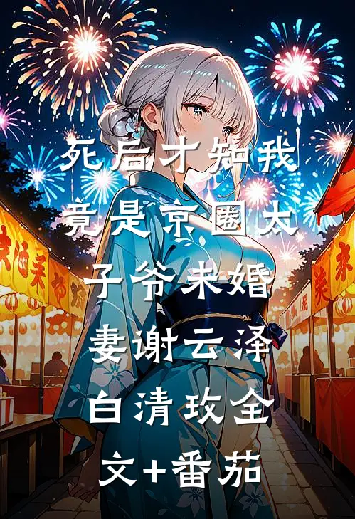 死后才知我竟是京圈太子爷未婚妻谢云泽白清玫全文+番茄