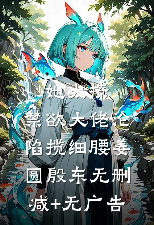 她太撩，禁欲大佬沦陷揽细腰姜圆殷东无删减+无广告