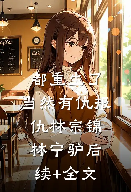 都重生了，当然有仇报仇林宗锦林宁驴后续+全文