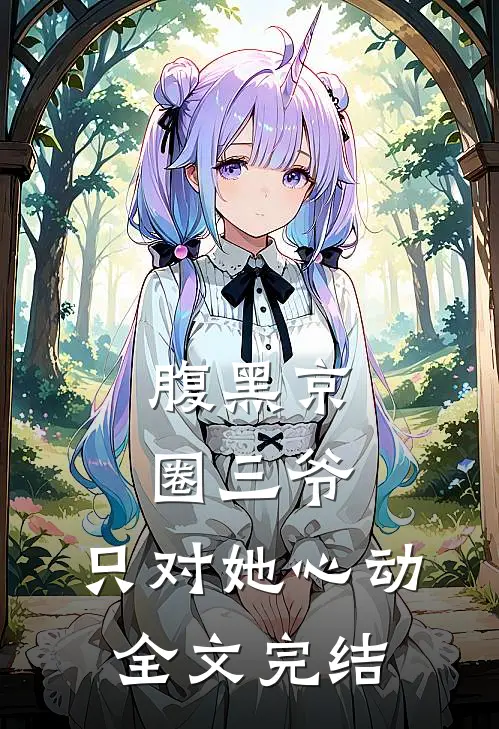腹黑京圈三爷，只对她心动全文完结