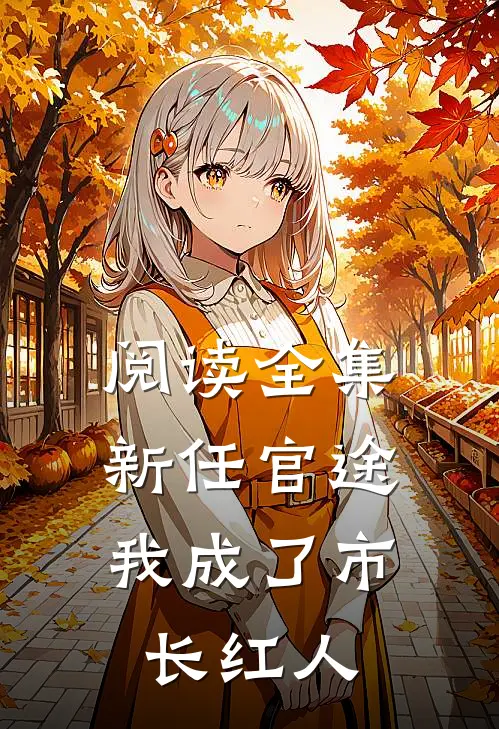 阅读全集新任官途，我成了市长红人