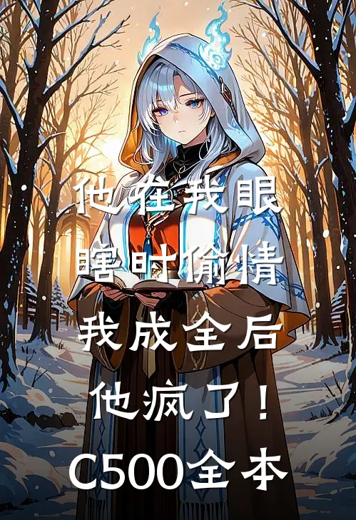 他在我眼瞎时偷情，我成全后他疯了！C500全本