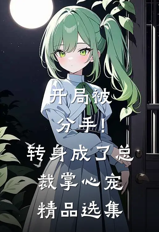 开局被分手!转身成了总裁掌心宠精品选集
