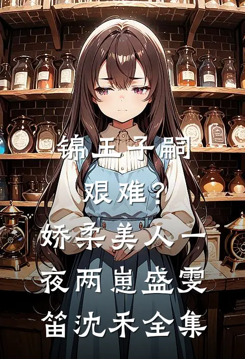 锦王子嗣艰难？娇柔美人一夜两崽盛雯笛沈禾 全集
