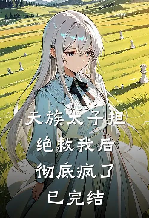 天族太子拒绝救我后，彻底疯了已完结