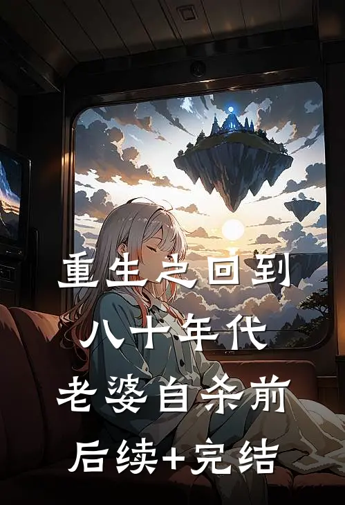 重生之回到八十年代，老婆自杀前后续+完结