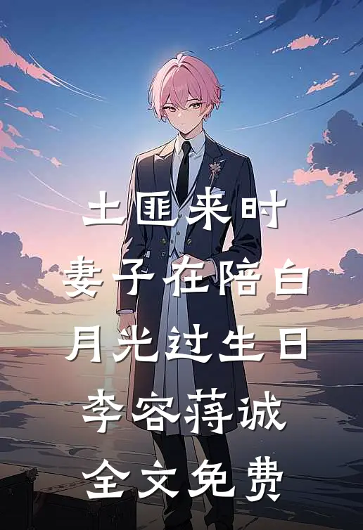 土匪来时，妻子在陪白月光过生日李容蒋诚全文免费