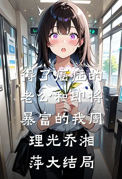 得了癌症的老公和即将暴富的我周理光乔湘萍大结局