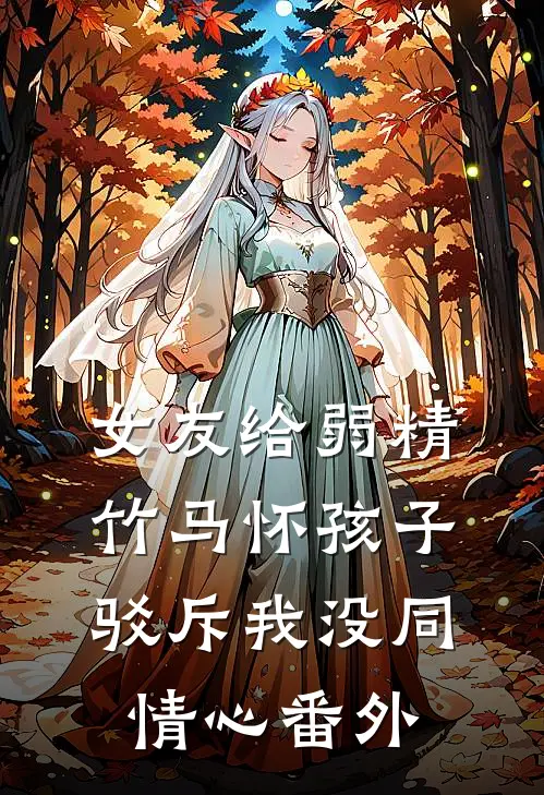 女友给弱精竹马怀孩子，驳斥我没同情心 番外