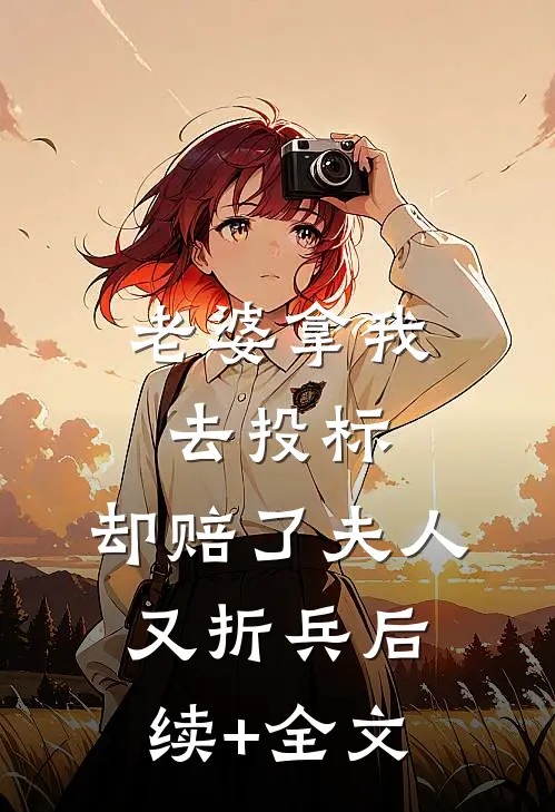 老婆拿我去投标，却赔了夫人又折兵后续+全文