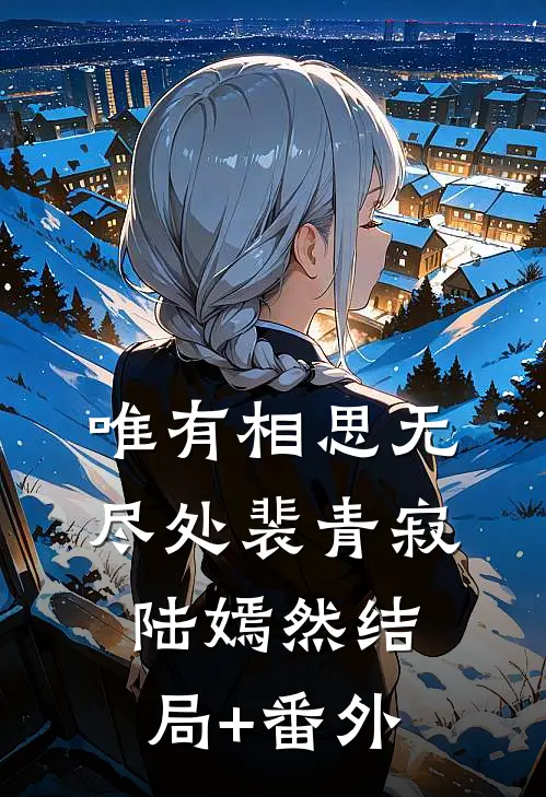 唯有相思无尽处裴青寂陆嫣然结局+番外