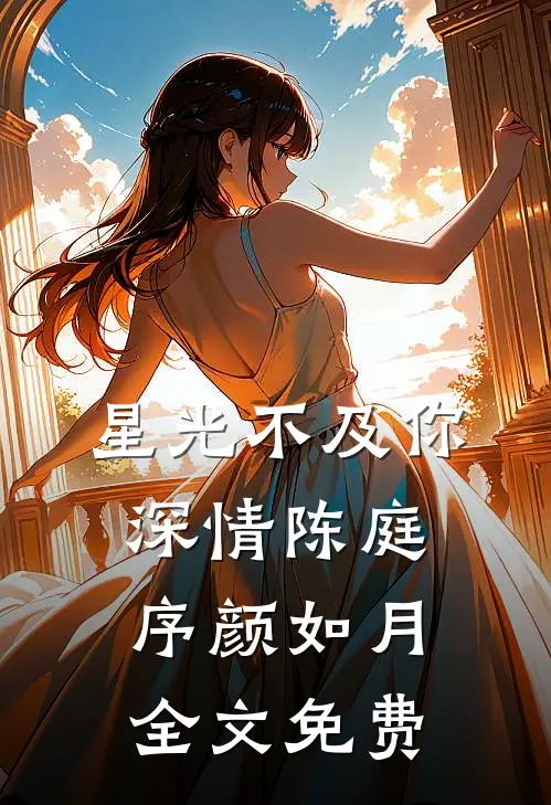 星光不及你深情陈庭序颜如月全文免费