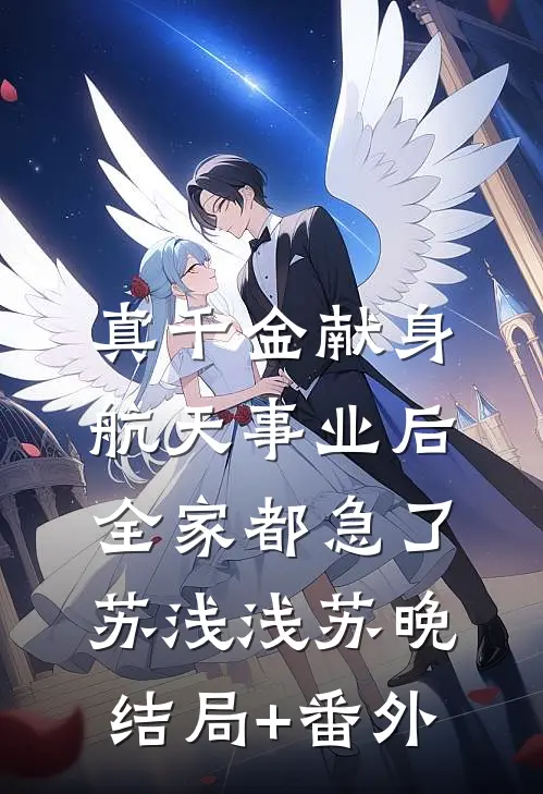 真千金献身航天事业后，全家都急了苏浅浅苏晚结局+番外