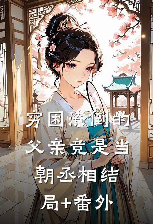 穷困潦倒的父亲竟是当朝丞相结局+番外