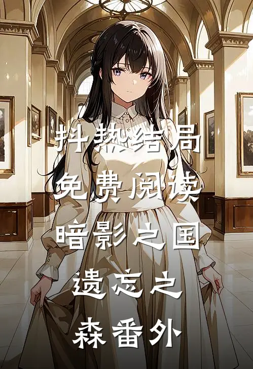 抖热结局免费阅读暗影之国:遗忘之森番外