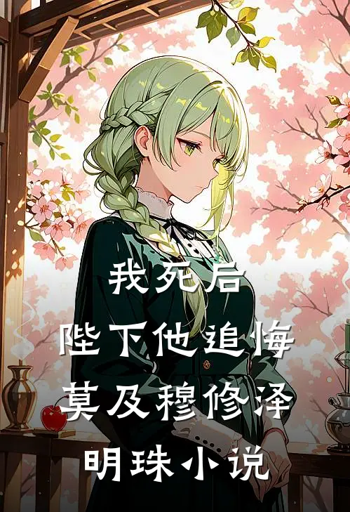 我死后，陛下他追悔莫及穆修泽明珠小说