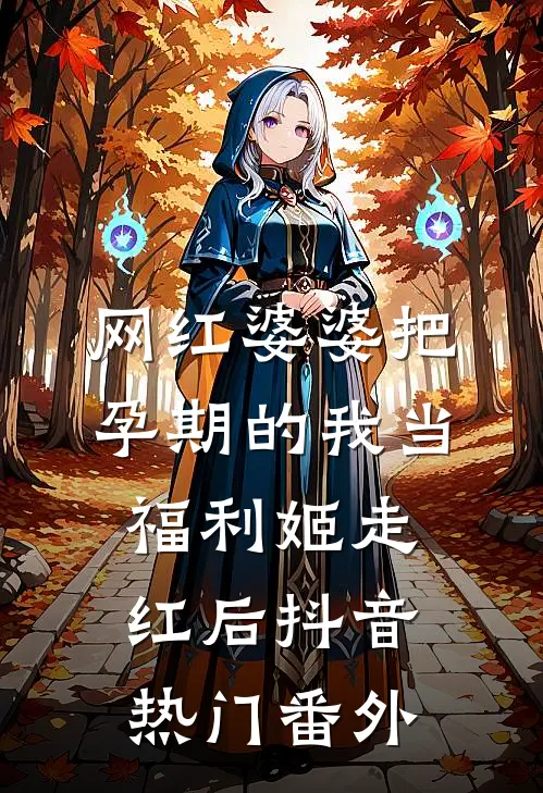 网红婆婆把孕期的我当福利姬走红后抖音热门 番外