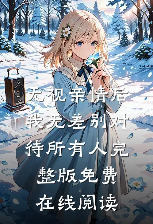 无视亲情后，我无差别对待所有人完整版免费在线阅读