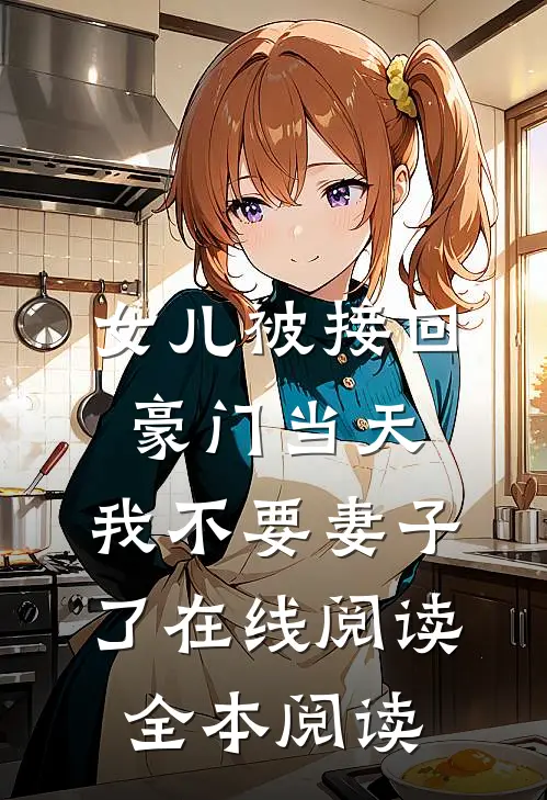 女儿被接回豪门当天，我不要妻子了在线阅读全本阅读