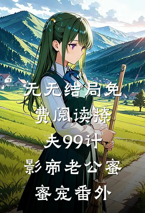 无无结局免费阅读撩夫99计：影帝老公蜜蜜宠番外