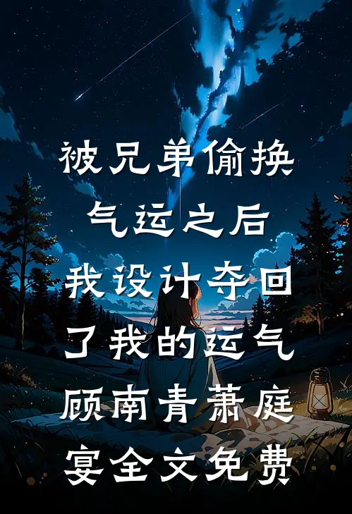 被兄弟偷换气运之后，我设计夺回了我的运气顾南青萧庭宴全文免费