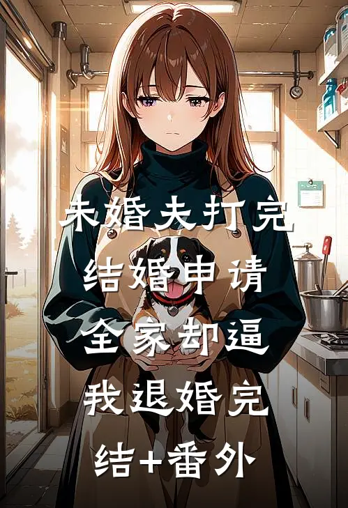 未婚夫打完结婚申请，全家却逼我退婚完结+番外
