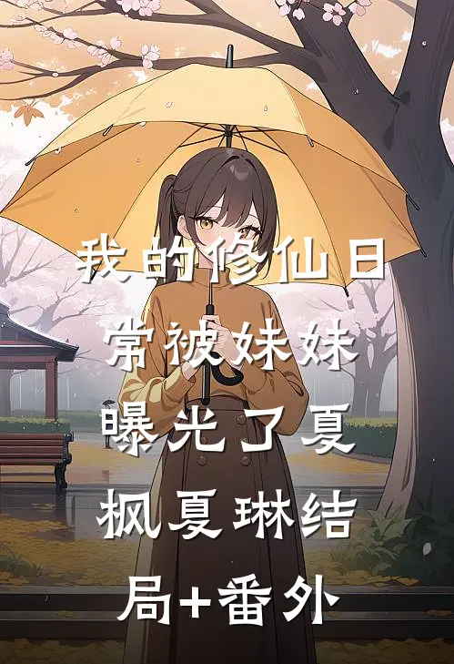 我的修仙日常被妹妹曝光了夏枫夏琳结局+番外