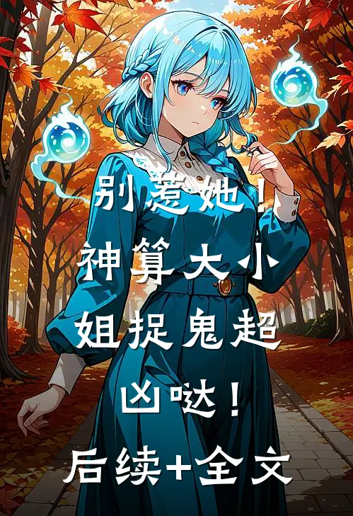 别惹她！神算大小姐捉鬼超凶哒！后续+全文