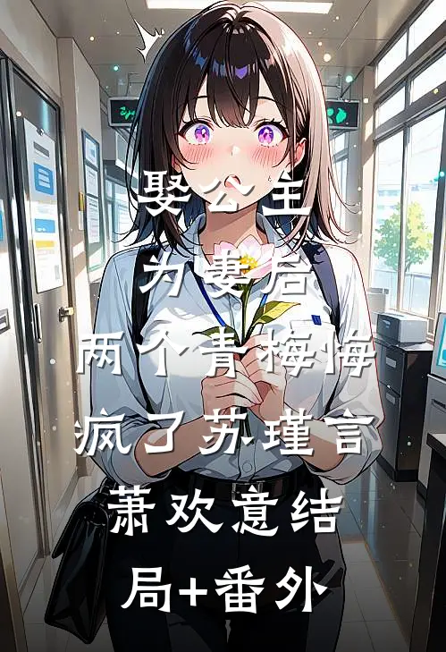 娶公主为妻后，两个青梅悔疯了苏瑾言萧欢意结局+番外