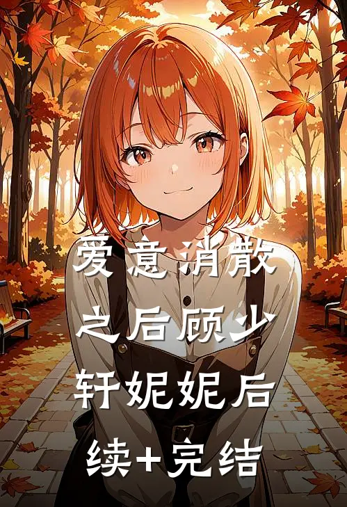 爱意消散之后顾少轩妮妮后续+完结