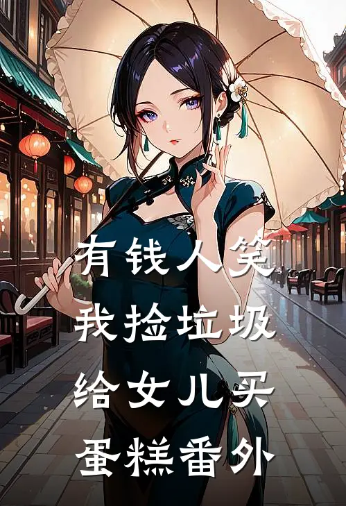 有钱人笑我捡垃圾给女儿买蛋糕 番外