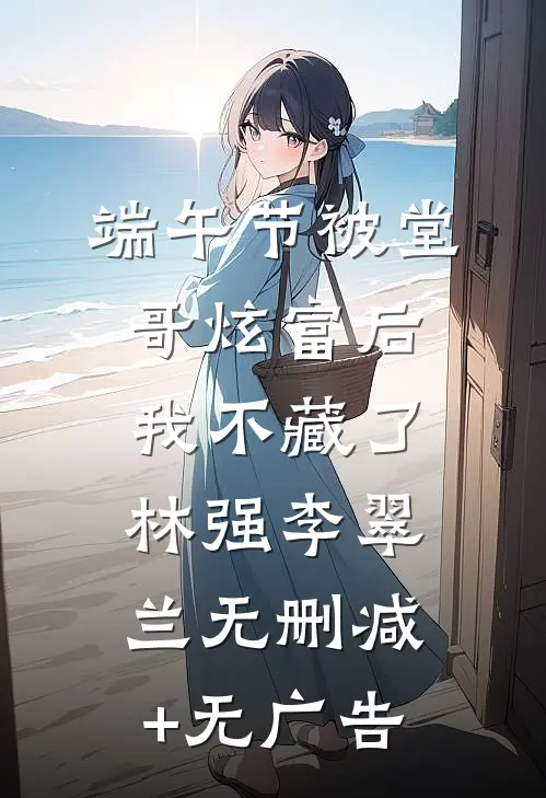 端午节被堂哥炫富后，我不藏了林强李翠兰无删减+无广告