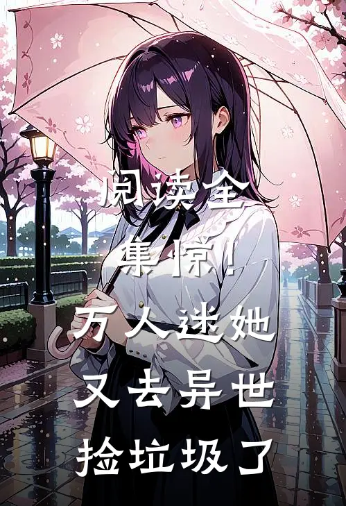 阅读全集惊！万人迷她又去异世捡垃圾了