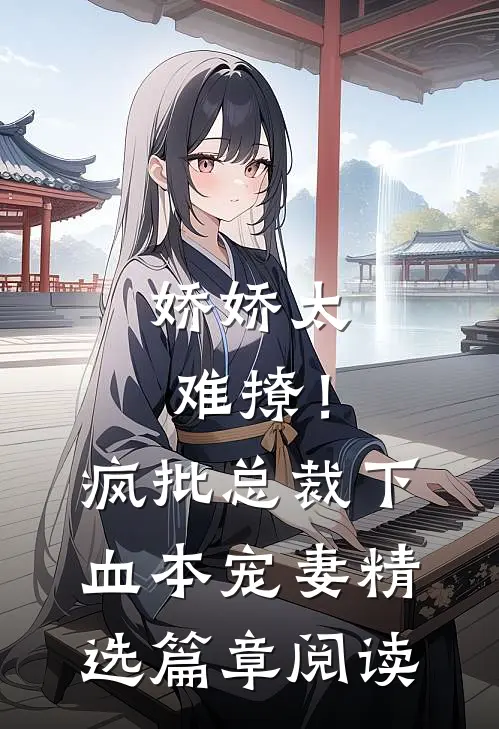 娇娇太难撩！疯批总裁下血本宠妻精选篇章阅读